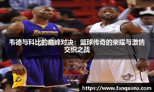 韦德与科比的巅峰对决：篮球传奇的荣耀与激情交织之战